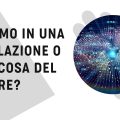 Viviamo in una simulazione o qualcosa del genere?